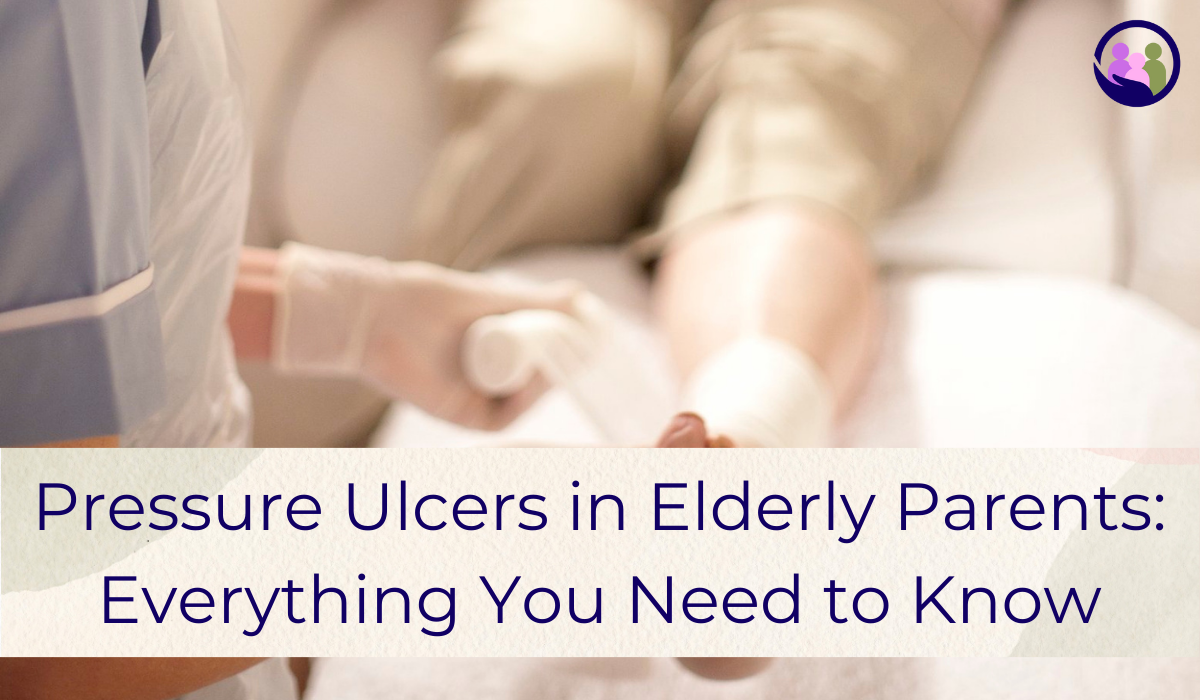 Pressure Ulcers in Elderly Parents: Everything You Need to Know | Caregiver Bliss