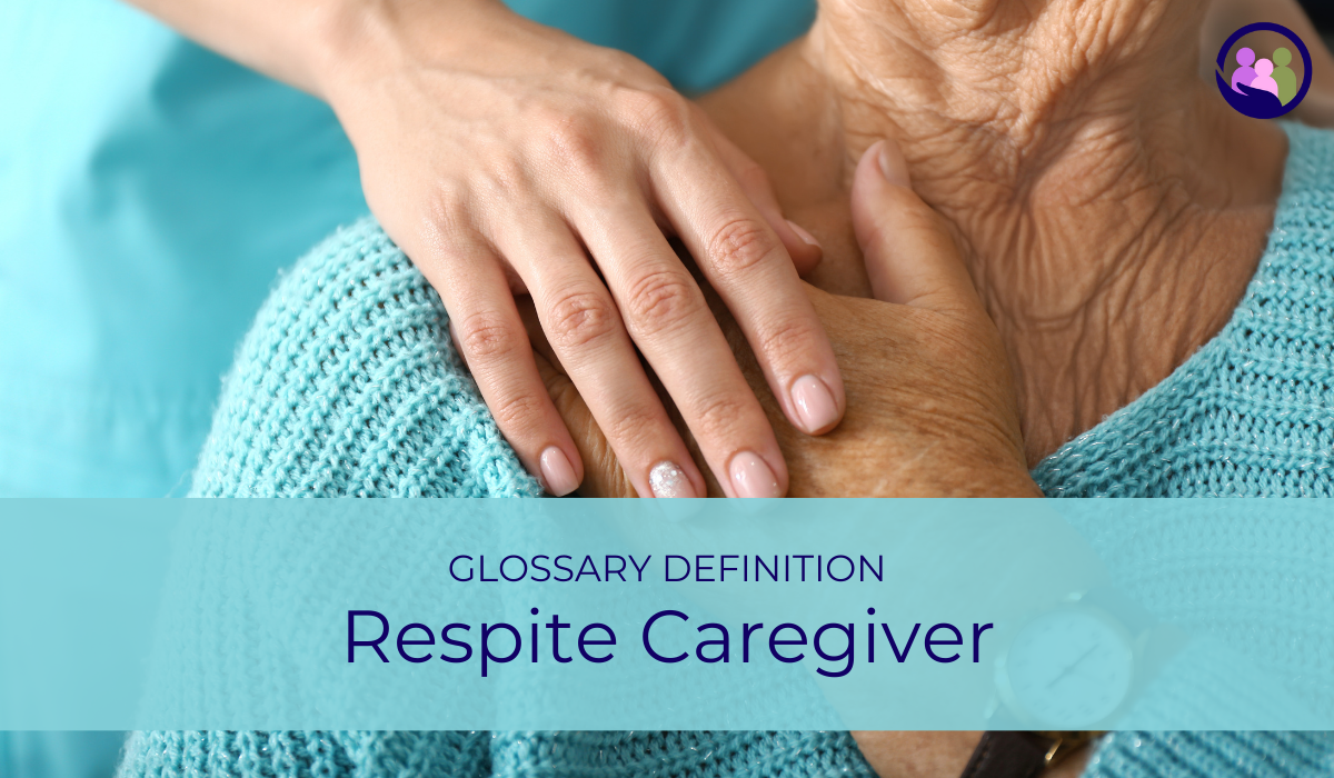 Respite Caregiver | Glossary Definition | Caregiver Bliss