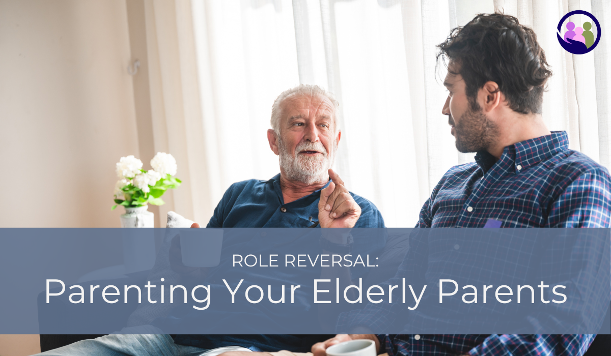 Role Reversal: Parenting Your Elderly Parents | Caregiver Bliss