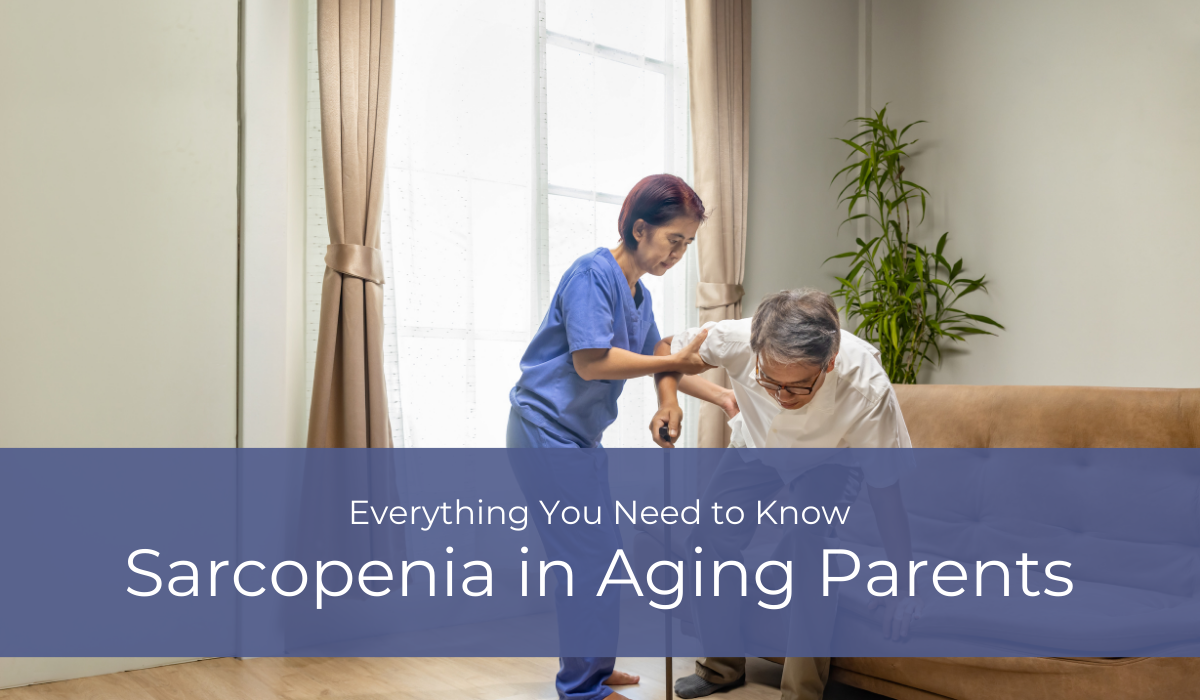 Sarcopenia in Aging Parents: Everything You Need to Know | Caregiver Bliss
