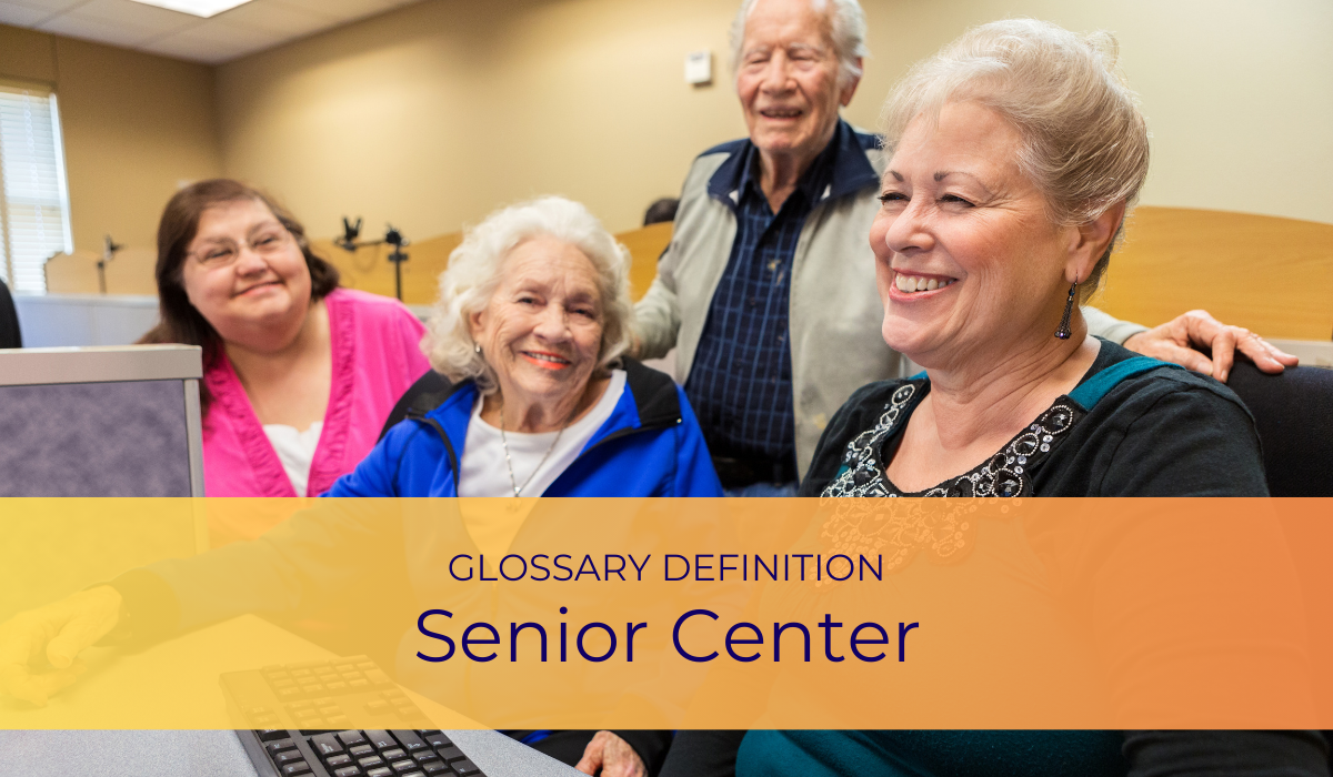 Senior Center | Glossary Definition | Caregiver Bliss