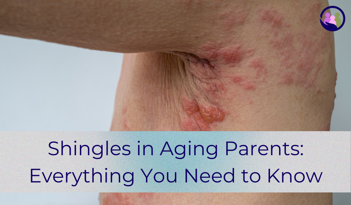 Shingles in Aging Parents: Everything You Need to Know | Caregiver Bliss