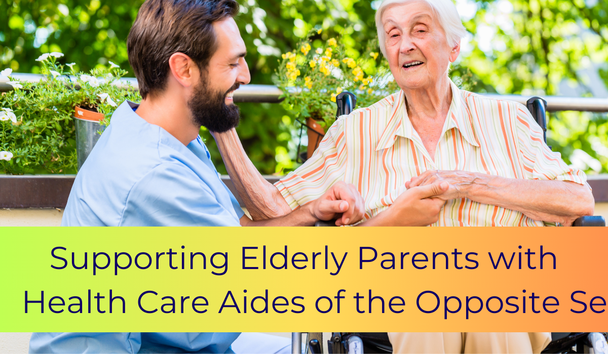 Supporting Elderly Parents with Health Care Aides of the Opposite Sex | Caregiver Bliss