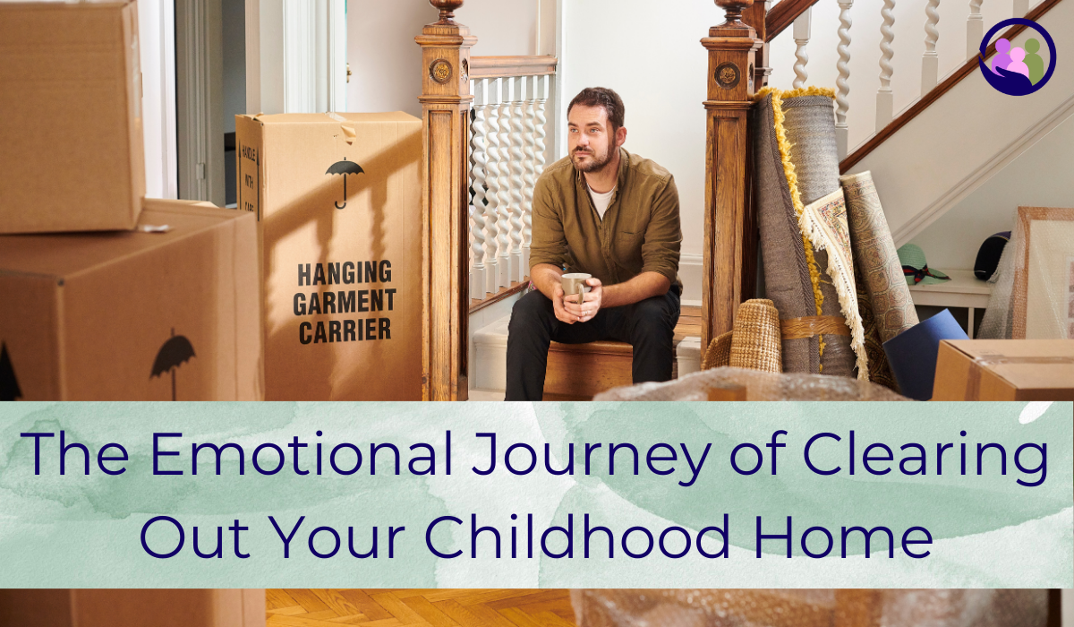 The Emotional Journey of Clearing Out Your Childhood Home | Caregiver Bliss