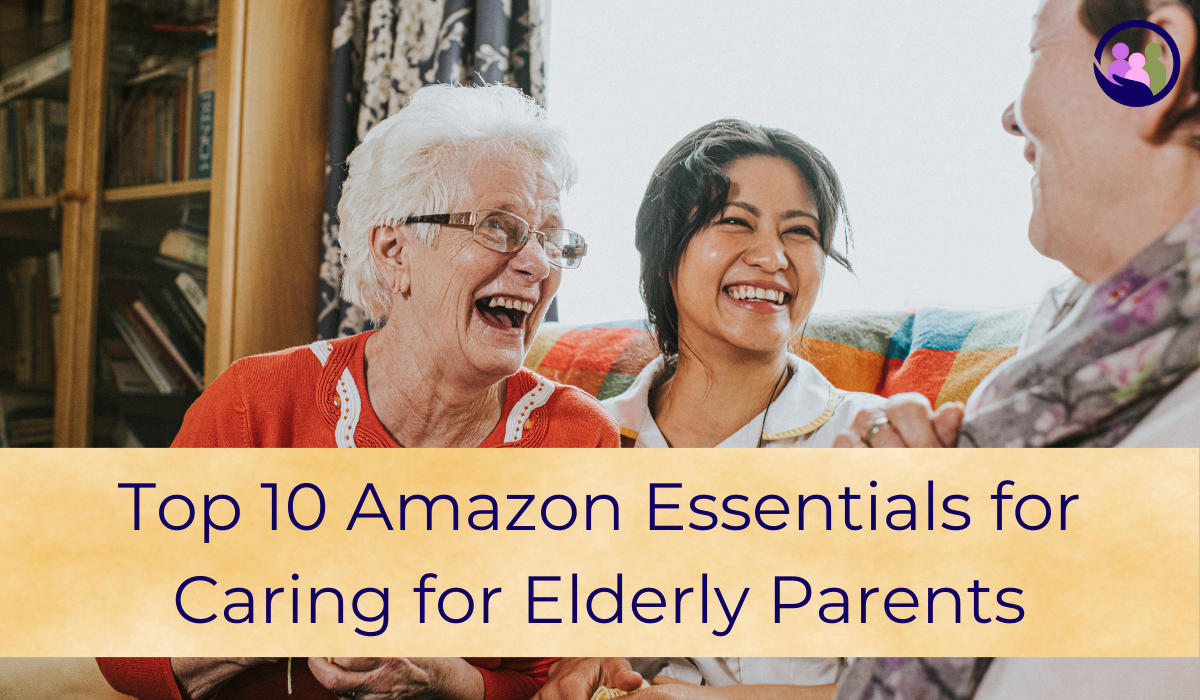 Top 10 Amazon Essentials for Caring for Elderly Parents | Caregiver Bliss