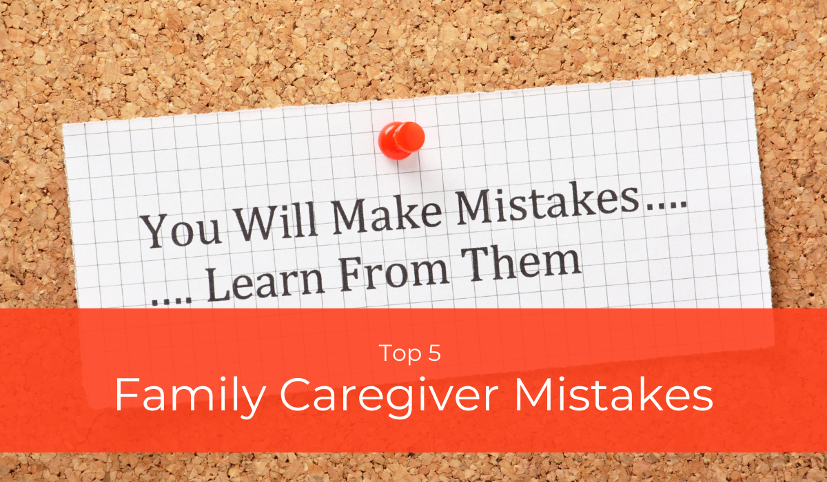 Top 5 Family Caregiver Mistakes | Caregiver Bliss