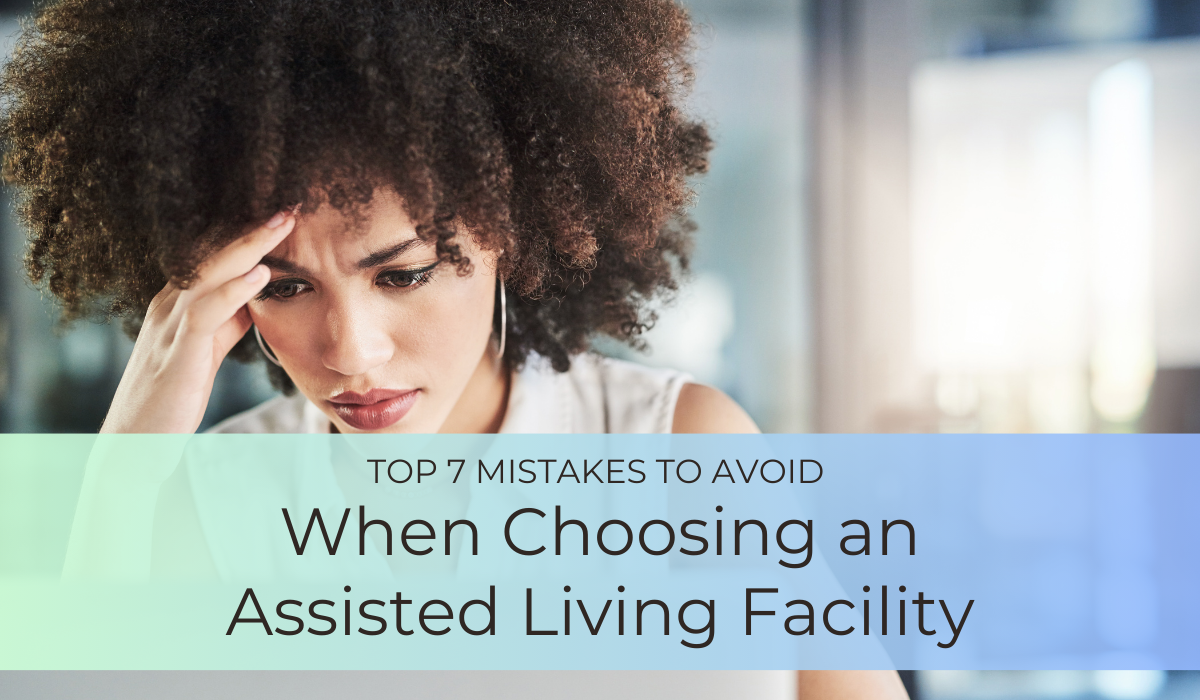 Top 7 Mistakes to Avoid When Choosing an Assisted Living Facility | Caregiver Bliss