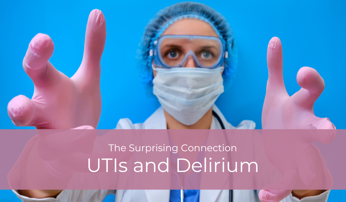 UTIs and Delirium: The Surprising Connection | Caregiver Bliss