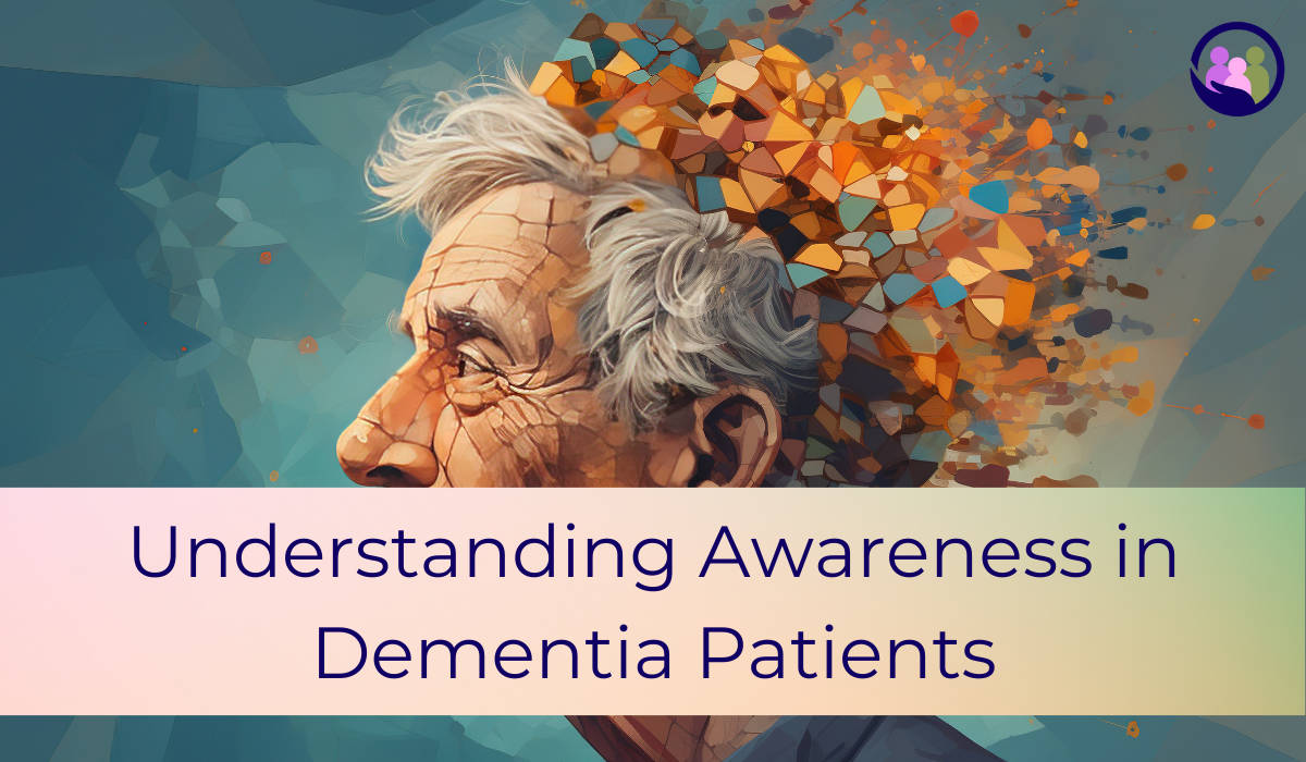 Understanding Awareness in Dementia Patients | Caregiver Bliss