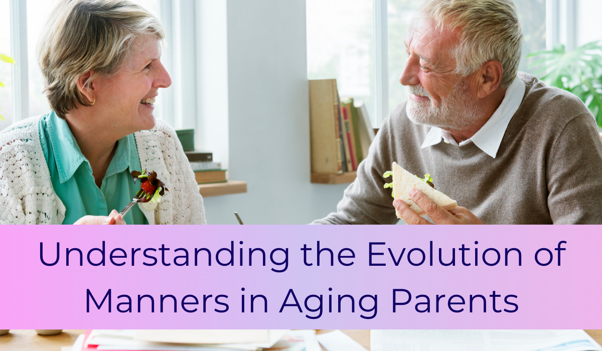 Understanding the Evolution of Manners in Aging Parents | Caregiver Bliss