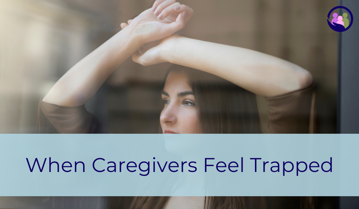 When Caregivers Feel Trapped | Caregiver Bliss