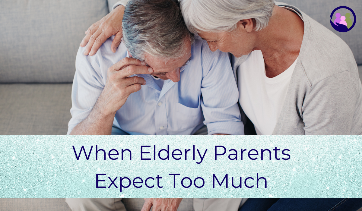When Elderly Parents Expect Too Much | Caregiver Bliss