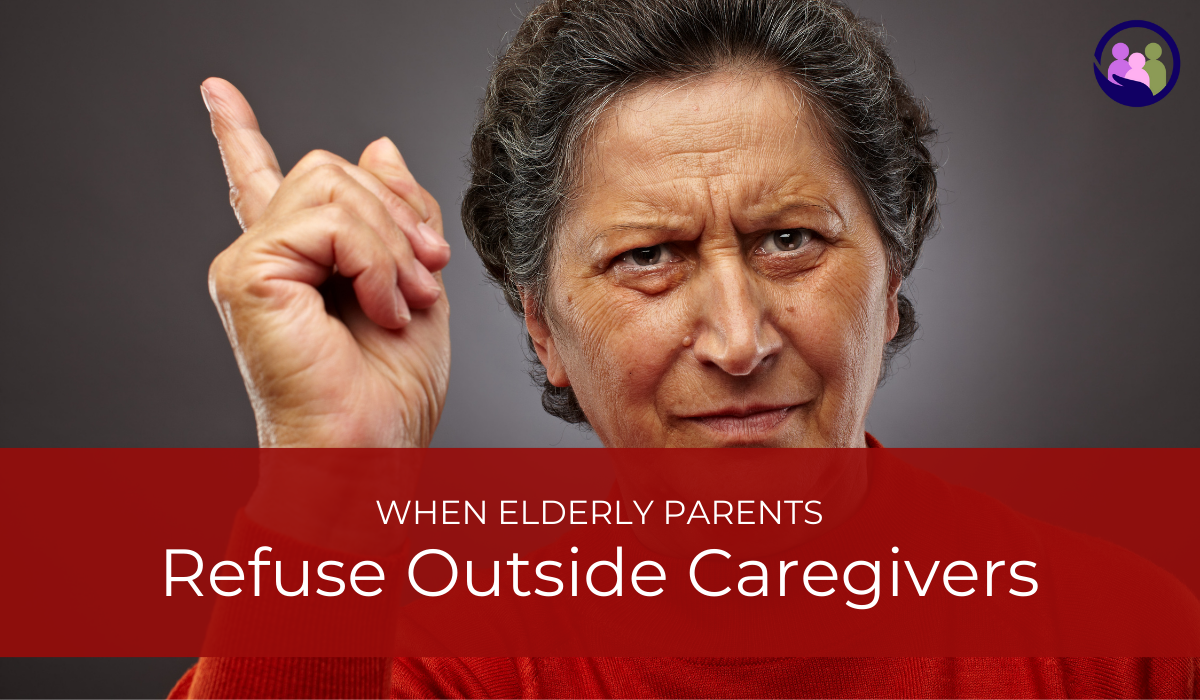 When Elderly Parents Refuse Outside Caregivers | Caregiver Bliss