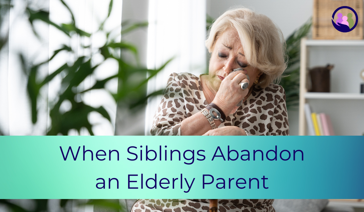 When Siblings Abandon an Elderly Parent | Caregiver Bliss